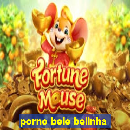 porno bele belinha